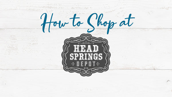 How to Shop at Head Springs Depot