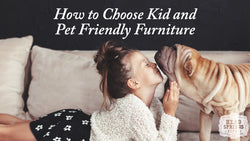 How to Choose Kid-Friendly and Pet-Friendly Furniture